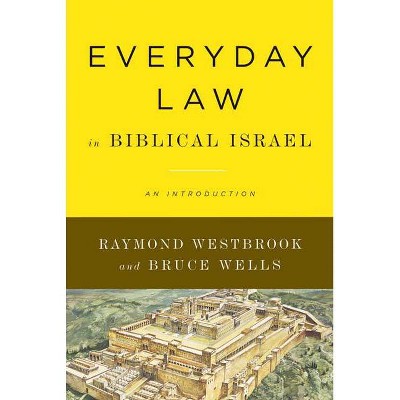 Everyday Law in Biblical Israel - by  Raymond Westbrook & Bruce Wells (Paperback)