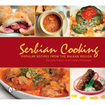 Serbian Cooking - by  Danijela Kracun & Charles McFadden (Hardcover)