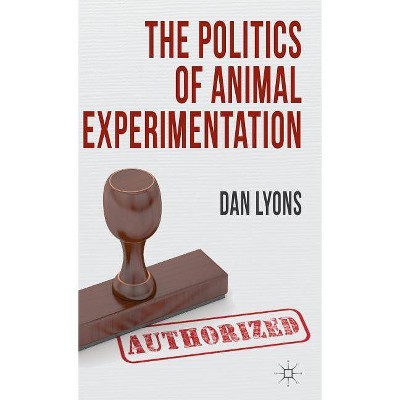 The Politics of Animal Experimentation - by  Dan Lyons (Hardcover)