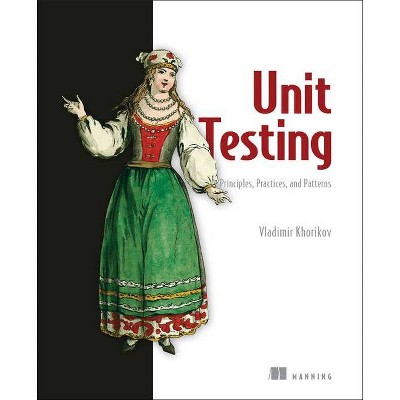 Unit Testing Principles, Practices, and Patterns - by  Vladimir Khorikov (Paperback)