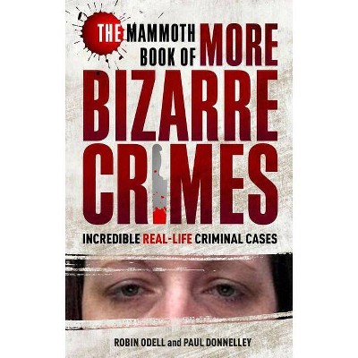 The Mammoth Book of More Bizarre Crimes - (Mammoth Books) by  Robin Odell & Paul Donnelly (Paperback)