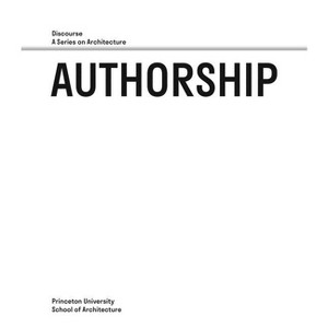 Authorship - (Princeton University School of Architecture) by  Monica Ponce de Leon (Paperback) - 1 of 1