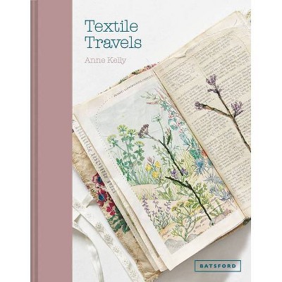 Textile Travels - by  Anne Kelly (Hardcover)