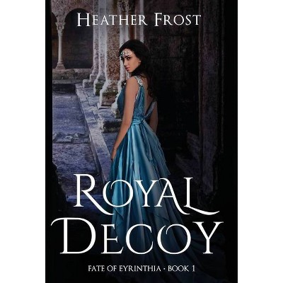 Royal Decoy - (Fate of Eyrinthia) by  Heather Frost (Hardcover)