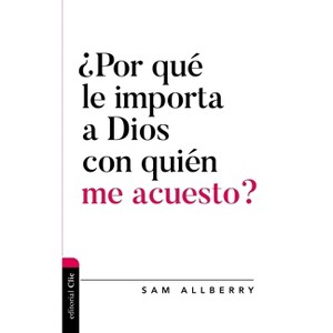 ¿Por Qué Le Importa a Dios Con Quién Me Acuesto? - (Diálogo Entre Fe Y Cultura) by  Sam Allberry (Paperback) - 1 of 1