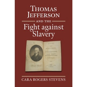 Thomas Jefferson and the Fight Against Slavery - (American Political Thought) by  Cara Rogers Stevens (Hardcover) - 1 of 1