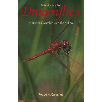 Introducing the Dragonflies of British Columbia and the Yukon - by  Rob Cannings (Paperback)