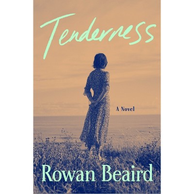 Tenderness - by  Rowan Beaird (Hardcover)