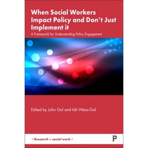 When Social Workers Impact Policy and Don't Just Implement It - (Research in Social Work) by John Gal & Idit Weiss-Gal - 1 of 1