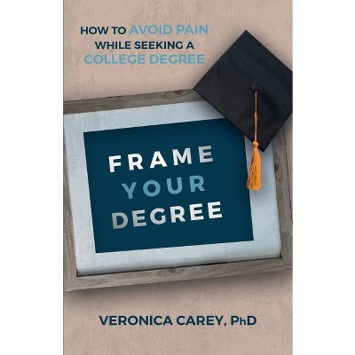 Frame Your Degree - by  Veronica Carey (Paperback)