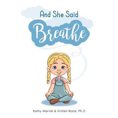 And She Said Breathe - by  Kathy Marvel & Kristen Race (Paperback)