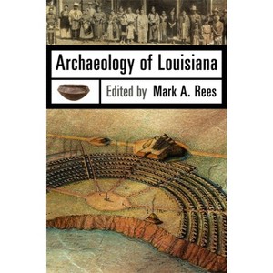 Archaeology of Louisiana - by  Mark A Rees (Paperback) - 1 of 1