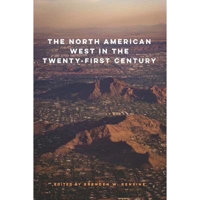 The North American West in the Twenty-First Century - by  Brenden W Rensink (Paperback)