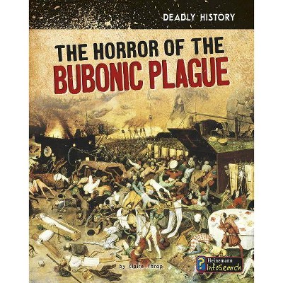 The Horror of the Bubonic Plague - (Deadly History) by  Claire Throp (Paperback)