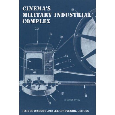 Cinema's Military Industrial Complex - by  Haidee Wasson & Lee Grieveson (Paperback)