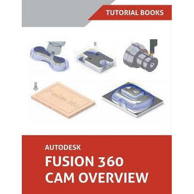 Autodesk Fusion 360 CAM Overview - by  Tutorial Books (Paperback)