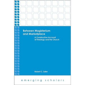 Between Magisterium and Marketplace - (Emerging Scholars) by  Robert C Saler (Paperback) - 1 of 1