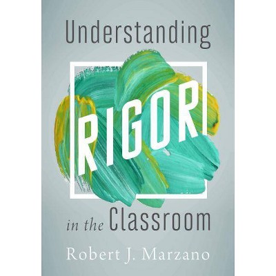 Understanding Rigor in the Classroom - by  Robert J Marzano (Paperback)