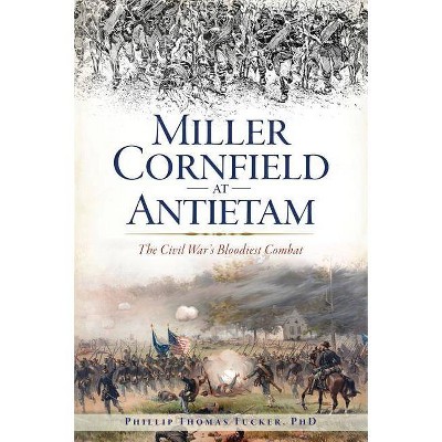 Miller Cornfield at Antietam - by  Phillip Thomas Tucker Phd (Paperback)