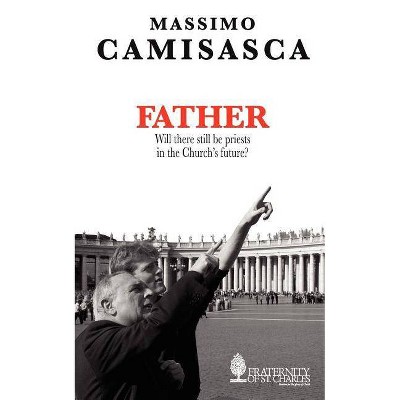 Father. Will there still be priests in the Church's future? - by  Massimo Camisasca (Paperback)