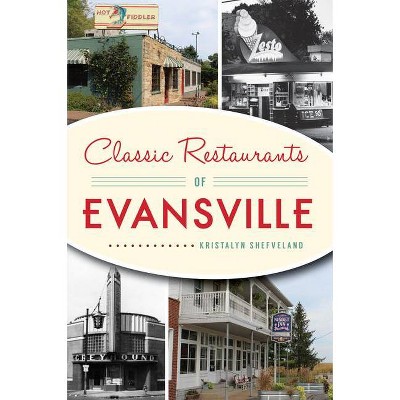 Classic Restaurants of Evansville - by Kristalyn Shefveland (Paperback)