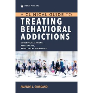 A Clinical Guide to Treating Behavioral Addictions - by  Amanda L Giordano (Paperback) - 1 of 1