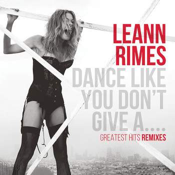 Leann Rimes - Dance Like You Don't Give A...Greatest Remixes (CD)