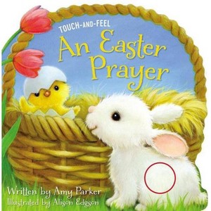 An Easter Prayer Touch and Feel - (Prayers for the Seasons) by  Amy Parker (Board Book) - 1 of 1
