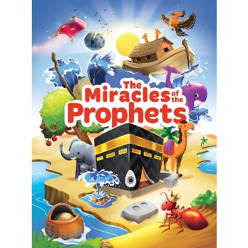 The Miracles of the Prophets (Little Kids) - by  E Mariam & Zaheer Khatri & Yasmin Mussa (Hardcover)