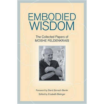 Embodied Wisdom - by  Moshe Feldenkrais (Paperback)