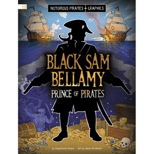 Black Sam Bellamy, Prince of Pirates - (Notorious Pirates Graphics) by  Stephanie Peters (Paperback) - 1 of 1