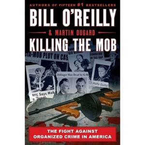 Killing the Mob: The Fight Against Organized Crime in America - by Bill O'Reilly & Martin Dugard (Hardcover) - 1 of 1