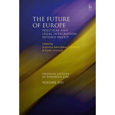 The Future of Europe - (Swedish Studies in European Law) by  Antonina Bakardjieva Engelbrekt & Xavier Groussot (Hardcover)