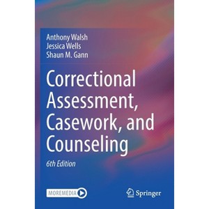 Correctional Assessment, Casework, and Counseling - 6th Edition by  Anthony Walsh & Jessica Wells & Shaun M Gann (Paperback) - 1 of 1