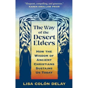 The Way of the Desert Elders - by  Lisa Colón Delay (Paperback) - 1 of 1