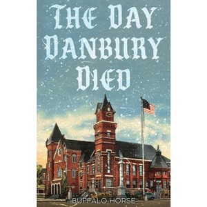 The Day Danbury Died - by  Buffalo Horse (Paperback) - 1 of 1