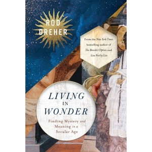 Living in Wonder - by  Rod Dreher (Hardcover) - 1 of 1