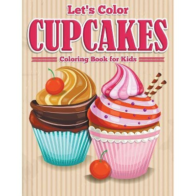 Let's Color Cupcakes - Coloring Book for Kids - by  Speedy Publishing LLC (Paperback)