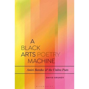 A Black Arts Poetry Machine - (Bloomsbury Studies in Critical Poetics) by  David Grundy (Paperback) - 1 of 1