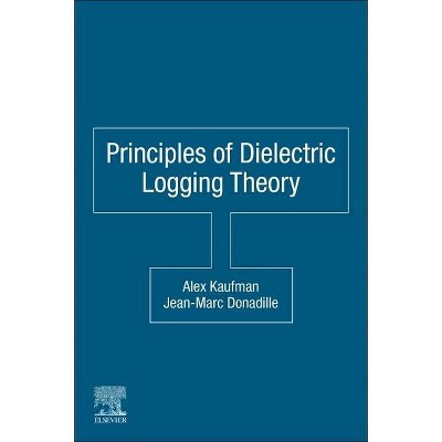 Principles of Dielectric Logging Theory - by  Alex A Kaufman & Jean-Marc Donadille (Paperback)