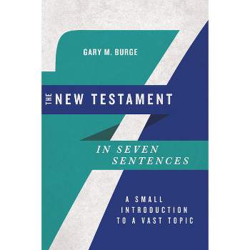 The New Testament in Seven Sentences - (Introductions in Seven Sentences) by  Gary M Burge (Paperback)
