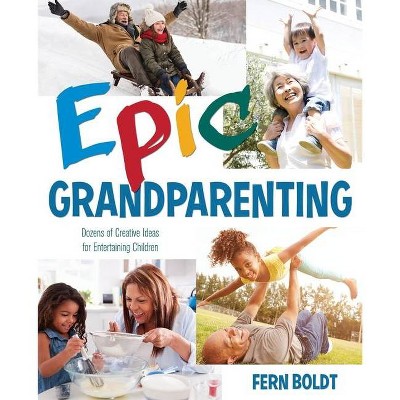 Epic Grandparenting - by  Fern Boldt (Paperback)