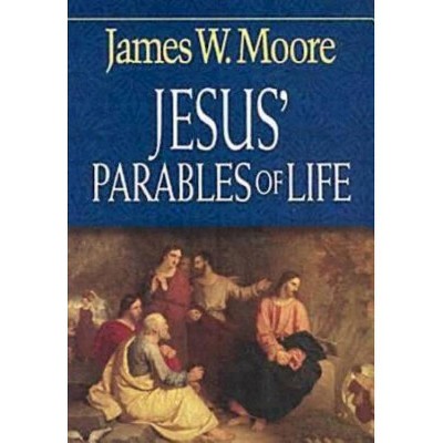 Jesus' Parables of Life - by  James W Moore (Paperback)