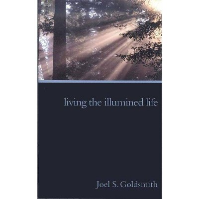 Living the Illumined Life - by  Joel S Goldsmith (Paperback)
