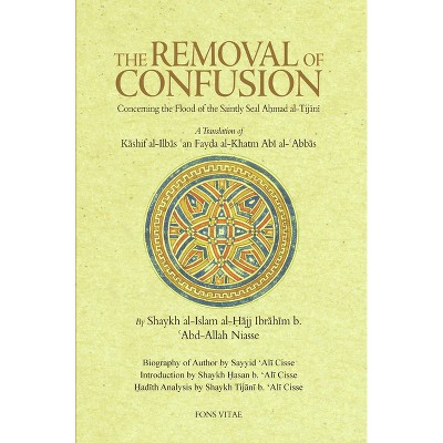 The Removal of Confusion Concerning the Flood of the Saintly Seal Ahmad Al-Tijani - (Paperback)