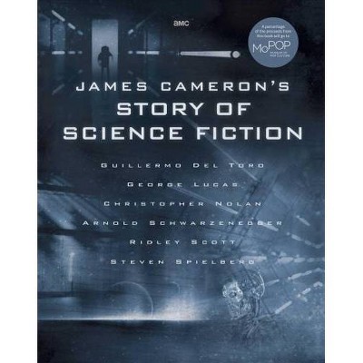 James Cameron's Story of Science Fiction - by  Randall Frakes & Brooks Peck & Sidney Perkowitz & Matt Singer & Gary Wolfe & Lisa Yaszek (Hardcover)