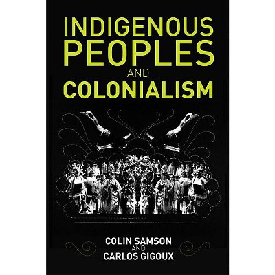 Indigenous Peoples and Colonialism - by  Colin Samson & Carlos Gigoux (Paperback)