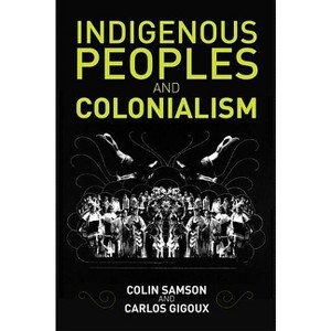 Indigenous Peoples and Colonialism - by  Colin Samson & Carlos Gigoux (Paperback) - 1 of 1