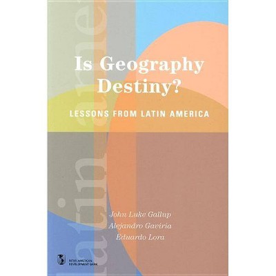 Is Geography Destiny? - (Latin American Development Forum) by  Eduardo Lora & John Luke Gallup & Alejandro Gaviria (Paperback)