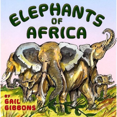 Elephants of Africa - by  Gail Gibbons (Paperback)